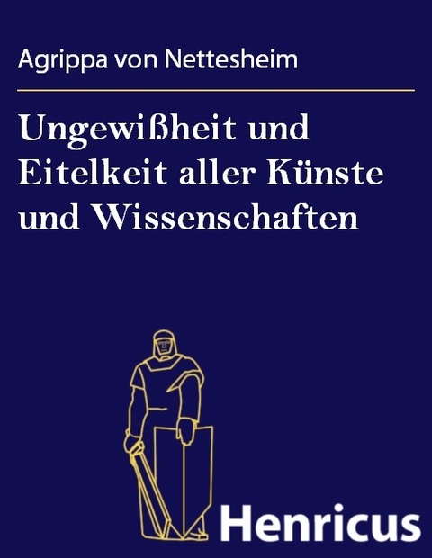 Ungewi&szlig;heit und Eitelkeit aller K&uuml;nste und Wissenschaften -  Agrippa von Nettesheim