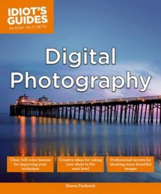 Idiot's Guides: Digital Photography - Shawn Frederick
