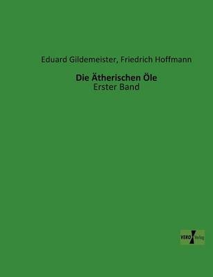 Die &Auml;therischen &Ouml;le. Bd.1 - Eduard Gildemeister, Friedrich Hoffmann