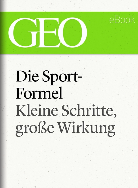 Die Sportformel: Kleine Schritte, gro&szlig;e Wirkung (GEO eBook Single)