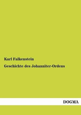 Geschichte des Johanniter-Ordens - Karl Falkenstein