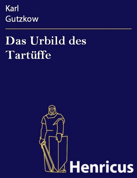 Das Urbild des Tart&uuml;ffe -  Karl Gutzkow