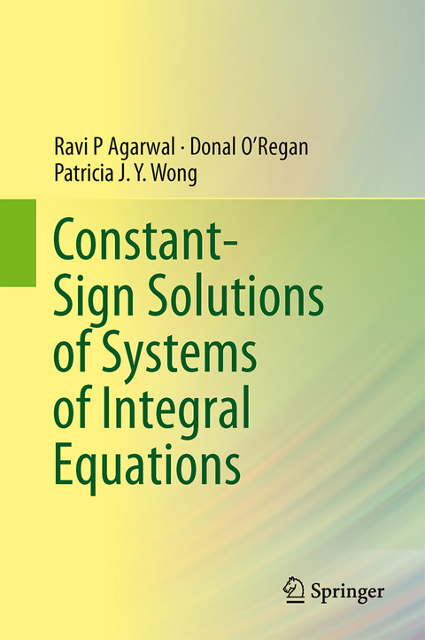 Constant-Sign Solutions of Systems of Integral Equations - Ravi P. Agarwal, Donal O&rsquo;Regan, Patricia J. Y. Wong