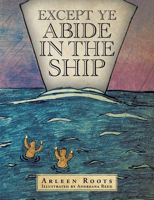 Except Ye Abide in the Ship - Arleen Roots