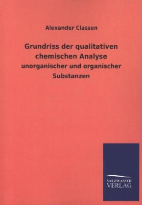 Grundriss der qualitativen chemischen Analyse - Alexander Classen