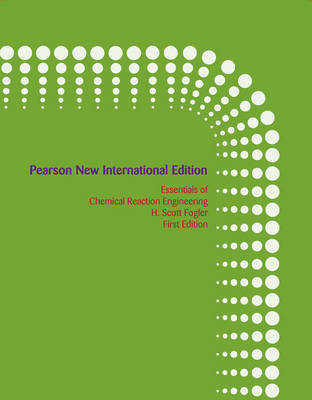 Essentials of Chemical Reaction Engineering: Pearson New International Edition - H. Scott Fogler