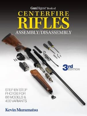 Gun Digest Book of Centerfire Rifles Assembly/Disassembly - Kevin Muramatsu