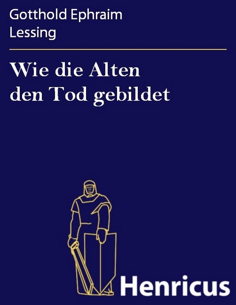 Wie die Alten den Tod gebildet -  Gotthold Ephraim Lessing