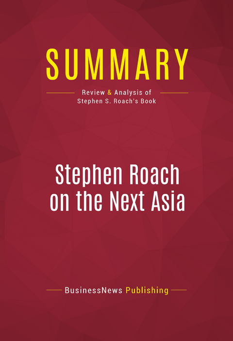 Summary: Stephen Roach on the Next Asia -  BusinessNews Publishing