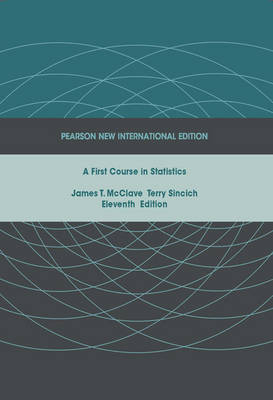 First Course in Statistics, A: Pearson New International Edition - James T McClave, Terry Sincich