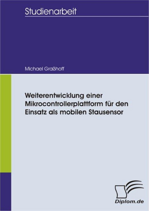 Weiterentwicklung einer Mikrocontrollerplattform für den Einsatz als mobilen Stausensor -  Michael Graßhoff