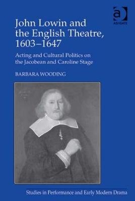 John Lowin and the English Theatre, 1603�1647 - Barbara Wooding