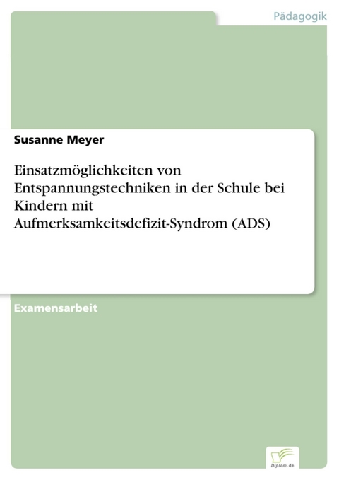 Einsatzm&ouml;glichkeiten von Entspannungstechniken in der Schule bei Kindern mit Aufmerksamkeitsdefizit-Syndrom (ADS) -  Susanne Meyer