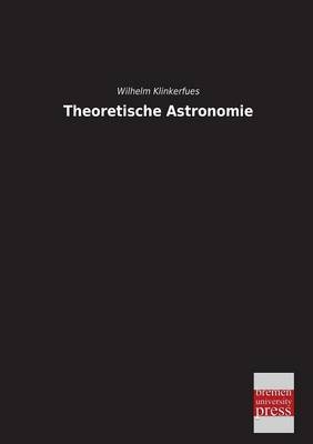 Theoretische Astronomie - Wilhelm Klinkerfues