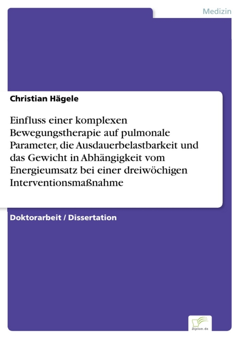 Einfluss einer komplexen Bewegungstherapie auf pulmonale Parameter, die Ausdauerbelastbarkeit und das Gewicht in Abh&auml;ngigkeit vom Energieumsatz bei einer dreiw&ouml;chigen Interventionsma&szlig;nahme -  Christian H&auml;gele