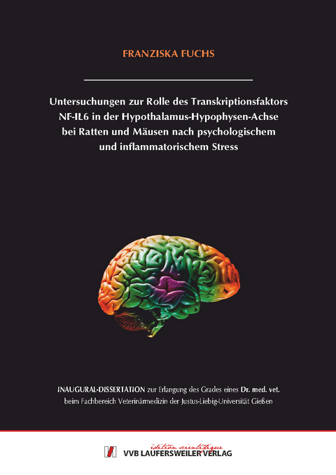 Untersuchungen zur Rolle des Transkriptionsfaktors NF-IL6 in der Hypothalamus-Hypophysen-Achse bei Ratten und M&auml;usen nach psychologischem und inflammatorischem Stress - Franziska Fuchs