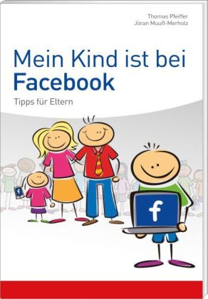 Ratgeber / Mein Kind ist bei Facebook - Thomas Pfeiffer, J&ouml;ran Muu&szlig;-Merholz