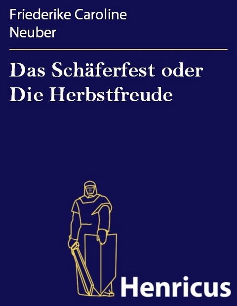 Das Sch&auml;ferfest oder Die Herbstfreude -  Friederike Caroline Neuber