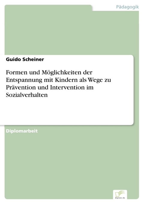 Formen und M&ouml;glichkeiten der Entspannung mit Kindern als Wege zu Pr&auml;vention und Intervention im Sozialverhalten -  Guido Scheiner