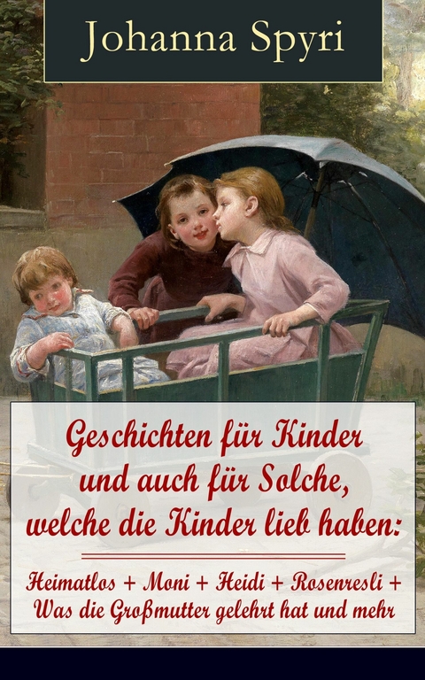 Geschichten f&uuml;r Kinder und auch f&uuml;r Solche, welche die Kinder lieb haben - Johanna Spyri
