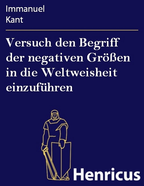 Versuch den Begriff der negativen Gr&ouml;&szlig;en in die Weltweisheit einzuf&uuml;hren -  Immanuel Kant