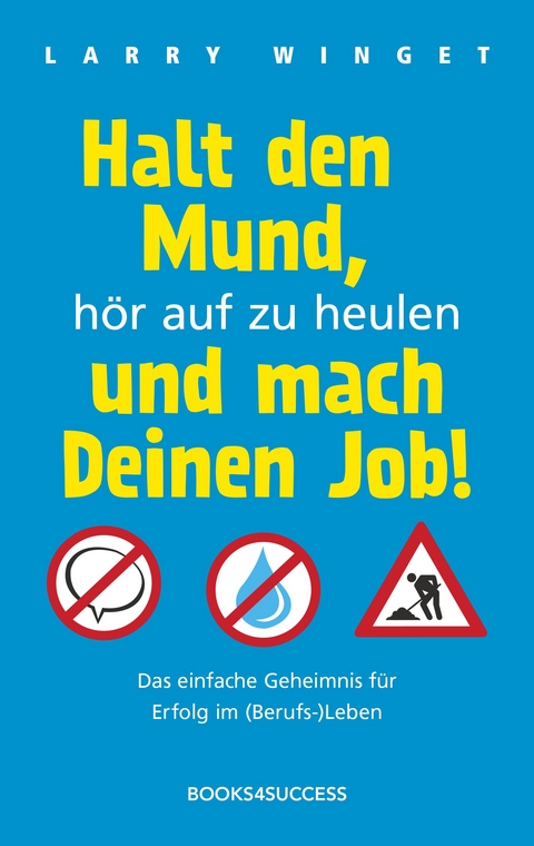 Halt den Mund, h&ouml;r auf zu heulen und mach Deinen Job! - Larry Winget
