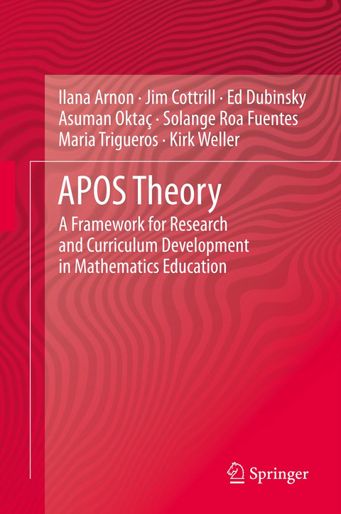 APOS Theory - Ilana Arnon, Jim Cottrill, Ed Dubinsky, Asuman Oktaç, Solange Roa Fuentes