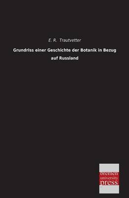 Grundriss einer Geschichte der Botanik in Bezug auf Russland - E. R. Trautvetter