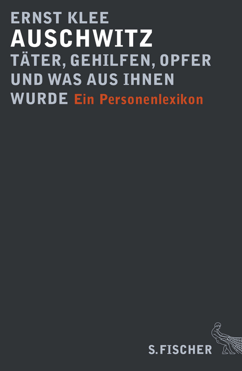 Auschwitz - T&auml;ter, Gehilfen, Opfer und was aus ihnen wurde - Ernst Klee