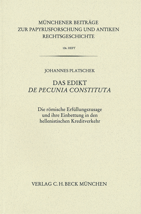 Münchener Beiträge zur Papyrusforschung und antiken Rechtsgeschichte / Münchener Beiträge zur Papyrusforschung Heft 106: Das Edikt De pecunia constituta - Johannes Platschek