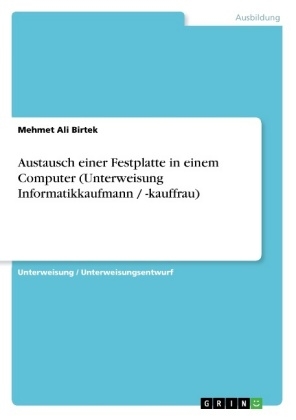 Austausch einer Festplatte in einem Computer (Unterweisung Informatikkaufmann / -kauffrau) - Mehmet Ali Birtek