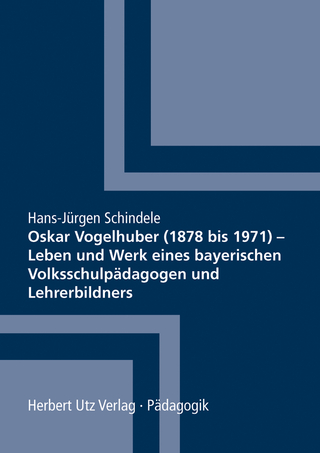 Oskar Vogelhuber (1878 bis 1971) – Leben und Werk eines bayerischen Volksschulpädagogen und Lehrerbildners