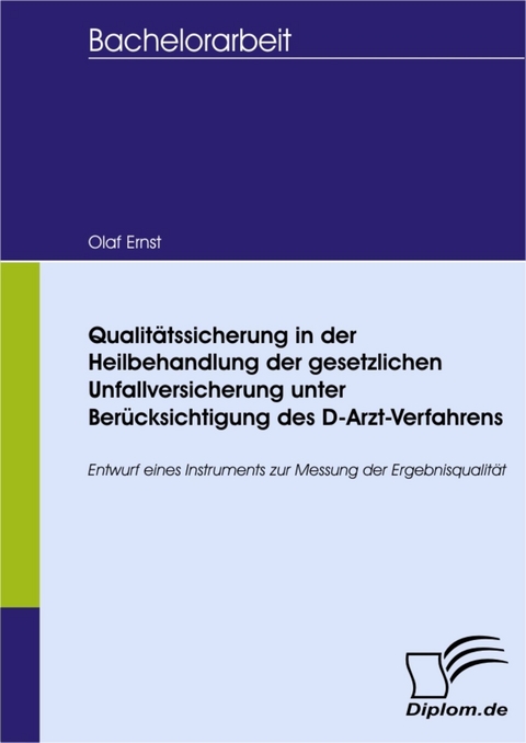 Qualit&auml;tssicherung in der Heilbehandlung der gesetzlichen Unfallversicherung unter Ber&uuml;cksichtigung des D-Arzt-Verfahrens -  Olaf Ernst