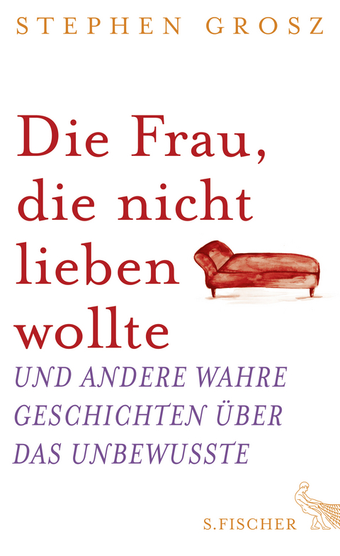 Die Frau, die nicht lieben wollte und andere wahre Geschichten &uuml;ber das Unbewusste - Stephen Grosz