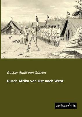 Durch Afrika von Ost nach West - Gustav Adolf von G&ouml;tzen