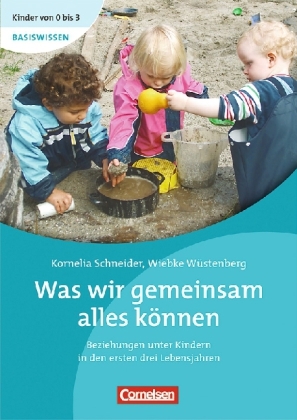 Kinder von 0 bis 3 - Basiswissen / Was wir gemeinsam alles k&ouml;nnen - Kornelia Schneider, Wiebke W&uuml;stenberg