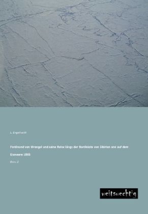 Ferdinand von Wrangel und seine Reise längs der Nordküste von Sibirien und auf dem Eismeere 1885. Bd.2