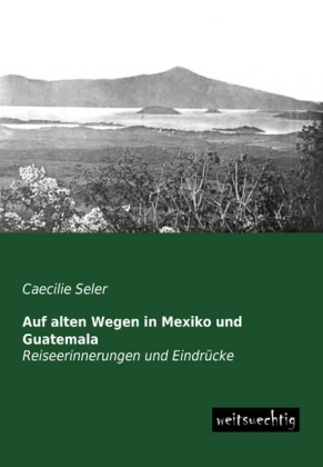 Auf alten Wegen in Mexiko und Guatemala