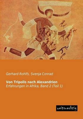 Von Tripolis nach Alexandrien. Bd.1 - Gerhard Rohlfs