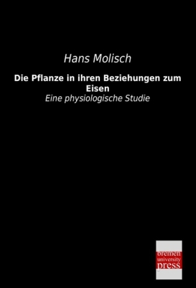 Die Pflanze in ihren Beziehungen zum Eisen - Hans Molisch