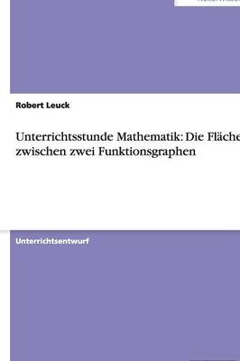 Unterrichtsstunde Mathematik: Die FlÃ¤che zwischen zwei Funktionsgraphen