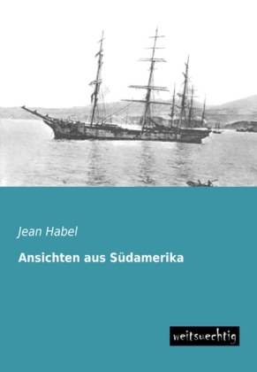 Ansichten aus S&uuml;damerika - Jean Habel