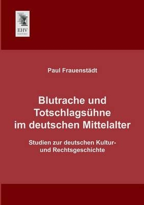 Blutrache und Totschlagsühne im deutschen Mittelalter
