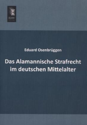 Das Alamannische Strafrecht im deutschen Mittelalter - Eduard Osenbr&uuml;ggen