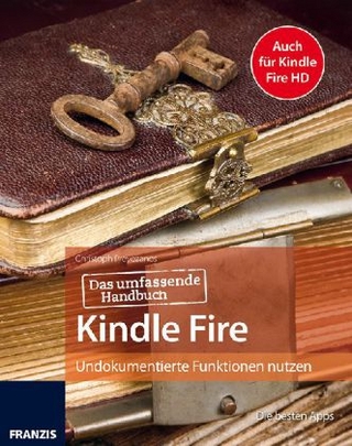 Das passende Handbuch Kindle Fire und Kindle Fire HD - Mit Anleitungen, Apps, Tipps und Tricks, um mehr aus Ihrem Kindle herauszuholen