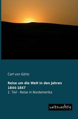 Reise um die Welt in den Jahren 1844-1847. Tl.1 - Carl von G&ouml;rtz