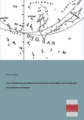 Alter und Bedeutung der Babylonischen Astronomie und Astrallehre nebst Studien Ã¼ber Fixsternhimmel und Kalender