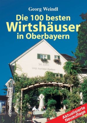 Die 100 besten Wirtsh&auml;user in Oberbayern - Georg Weindl