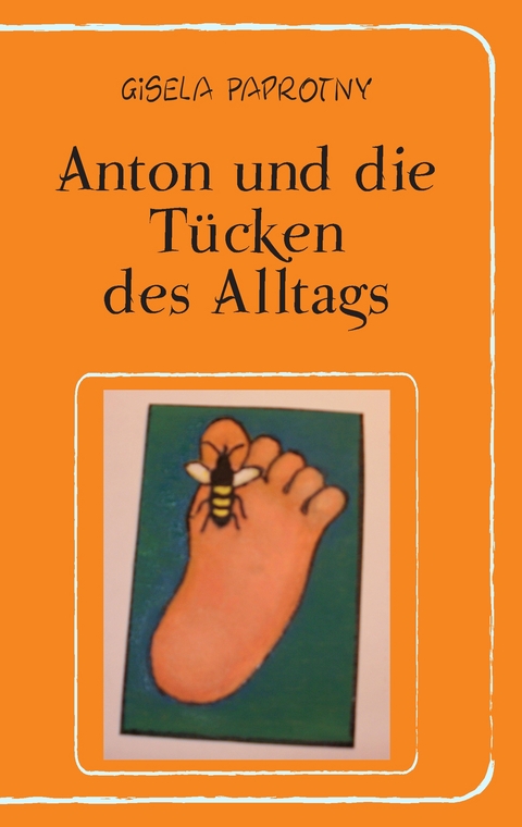 Anton und die T&uuml;cken des Alltags - Gisela Paprotny