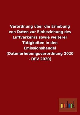 Verordnung Ã¼ber die Erhebung von Daten zur Einbeziehung des Luftverkehrs sowie weiterer TÃ¤tigkeiten in den Emissionshandel (Datenerhebungsverordnung 2020 - DEV 2020)